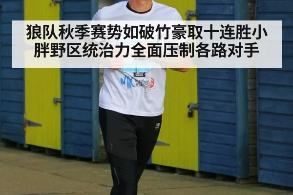 狼队秋季赛势如破竹豪取十连胜小胖野区统治力全面压制各路对手
